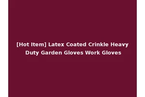 [Hot Item] Latex Coated Crinkle Heavy Duty Garden Gloves Work Gloves