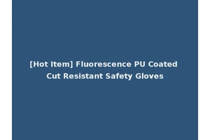 [Hot Item] Fluorescence PU Coated Cut Resistant Safety Gloves