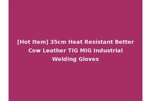 [Hot Item] 35cm Heat Resistant Better Cow Leather TIG MIG Industrial Welding Gloves