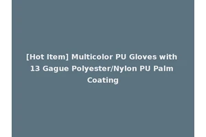 [Hot Item] Multicolor PU Gloves with 13 Gague Polyester/Nylon PU Palm Coating
