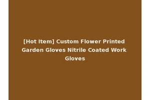 [Hot Item] Custom Flower Printed Garden Gloves Nitrile Coated Work Gloves