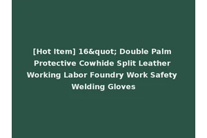 [Hot Item] 16" Double Palm Protective Cowhide Split Leather Working Labor Foundry Work Safety Welding Gloves