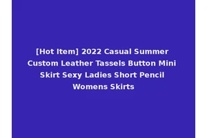 [Hot Item] 2022 Casual Summer Custom Leather Tassels Button Mini Skirt Sexy Ladies Short Pencil Womens Skirts