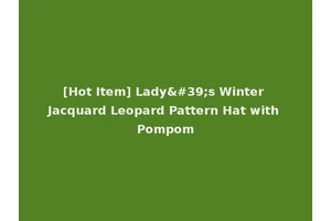 [Hot Item] Lady's Winter Jacquard Leopard Pattern Hat with Pompom