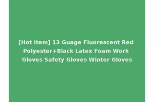 [Hot Item] 13 Guage Fluorescent Red Polyester+Black Latex Foam Work Gloves Safety Gloves Winter Gloves