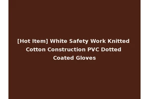 [Hot Item] White Safety Work Knitted Cotton Construction PVC Dotted Coated Gloves