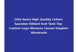 [Hot Item] High Quality Cotton Spandex Ribbed Knit Tank Top Custom Logo Womens Casual Singlets Wholesale