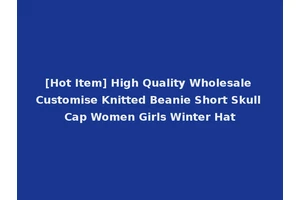 [Hot Item] High Quality Wholesale Customise Knitted Beanie Short Skull Cap Women Girls Winter Hat