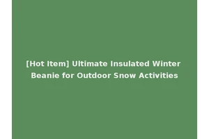 [Hot Item] Ultimate Insulated Winter Beanie for Outdoor Snow Activities