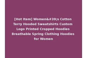 [Hot Item] Women's Cotton Terry Hooded Sweatshirts Custom Logo Printed Cropped Hoodies Breathable Spring Clothing Hoodies for Women
