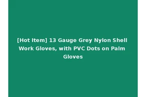[Hot Item] 13 Gauge Grey Nylon Shell Work Gloves, with PVC Dots on Palm Gloves