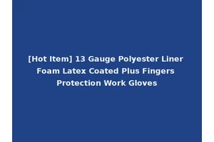 [Hot Item] 13 Gauge Polyester Liner Foam Latex Coated Plus Fingers Protection Work Gloves