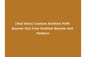 [Hot Item] Custom Knitted POM Beanie Hat Free Knitted Beanie Hat Pattern