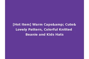 [Hot Item] Warm Caps&amp; Cute&Lovely Pattern, Colorful Knitted Beanie and Kids Hats