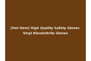 [Hot Item] High Quality Safety Gloves Vinyl Blendnitrile Gloves