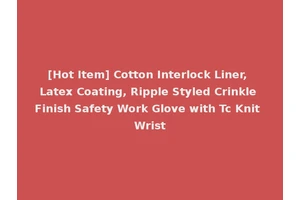 [Hot Item] Cotton Interlock Liner, Latex Coating, Ripple Styled Crinkle Finish Safety Work Glove with Tc Knit Wrist