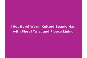 [Hot Item] Warm Knitted Beanie Hat with Floral Twist and Fleece Lining