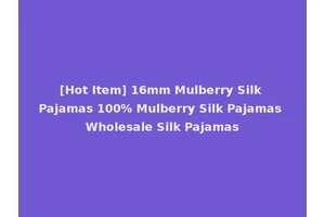 [Hot Item] 16mm Mulberry Silk Pajamas 100% Mulberry Silk Pajamas Wholesale Silk Pajamas