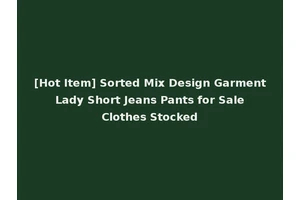 [Hot Item] Sorted Mix Design Garment Lady Short Jeans Pants for Sale Clothes Stocked