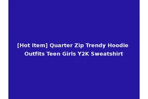 [Hot Item] Quarter Zip Trendy Hoodie Outfits Teen Girls Y2K Sweatshirt