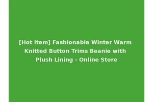 [Hot Item] Fashionable Winter Warm Knitted Button Trims Beanie with Plush Lining - Online Store