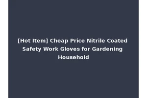 [Hot Item] Cheap Price Nitrile Coated Safety Work Gloves for Gardening Household