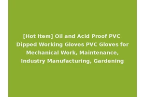 [Hot Item] Oil and Acid Proof PVC Dipped Working Gloves PVC Gloves for Mechanical Work, Maintenance, Industry Manufacturing, Gardening