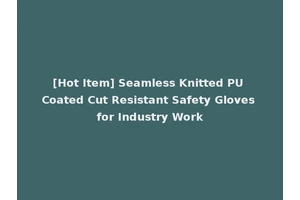 [Hot Item] Seamless Knitted PU Coated Cut Resistant Safety Gloves for Industry Work