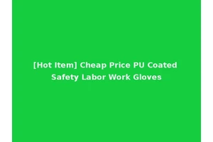 [Hot Item] Cheap Price PU Coated Safety Labor Work Gloves