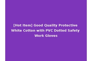 [Hot Item] Good Quality Protective White Cotton with PVC Dotted Safety Work Gloves