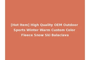 [Hot Item] High Quality OEM Outdoor Sports Winter Warm Custom Color Fleece Snow Ski Balaclava