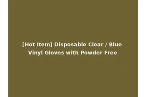 [Hot Item] Disposable Clear / Blue Vinyl Gloves with Powder Free
