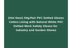 [Hot Item] 50g/Pair PVC Dotted Gloves Cotton Lining with Natural White PVC Dotted Work Safety Gloves for Industry and Garden Gloves