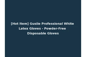 [Hot Item] Gusiie Professional White Latex Gloves - Powder-Free Disposable Gloves