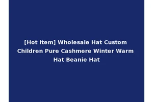 [Hot Item] Wholesale Hat Custom Children Pure Cashmere Winter Warm Hat Beanie Hat