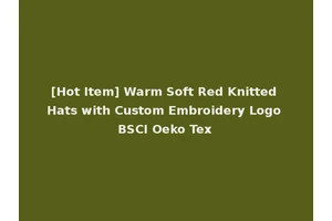 [Hot Item] Warm Soft Red Knitted Hats with Custom Embroidery Logo BSCI Oeko Tex