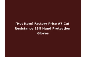 [Hot Item] Factory Price A7 Cut Resistance 13G Hand Protection Gloves