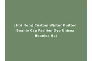 [Hot Item] Custom Winter Knitted Beanie Cap Fashion Dye Unisex Beanies Hat