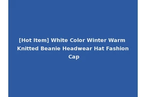 [Hot Item] White Color Winter Warm Knitted Beanie Headwear Hat Fashion Cap