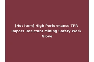 [Hot Item] High Performance TPR Impact Resistant Mining Safety Work Glove