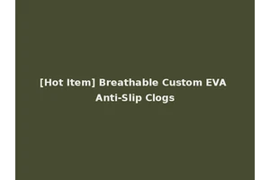 [Hot Item] Breathable Custom EVA Anti-Slip Clogs