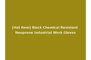 [Hot Item] Black Chemical Resistant Neoprene Industrial Work Gloves