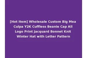 [Hot Item] Wholesale Custom Big Mea Culpa Y2K Cuffless Beanie Cap All Logo Print Jacquard Bonnet Knit Winter Hat with Letter Pattern