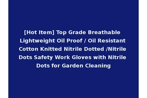 [Hot Item] Top Grade Breathable Lightweight Oil Proof / Oil Resistant Cotton Knitted Nitrile Dotted /Nitrile Dots Safety Work Gloves with Nitrile Dots for Garden Cleaning