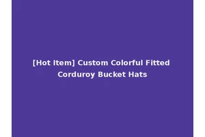 [Hot Item] Custom Colorful Fitted Corduroy Bucket Hats