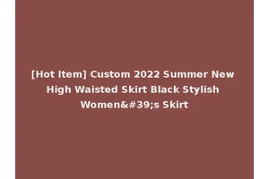 [Hot Item] Custom 2022 Summer New High Waisted Skirt Black Stylish Women's Skirt