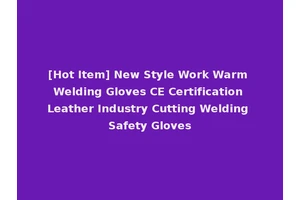 [Hot Item] New Style Work Warm Welding Gloves CE Certification Leather Industry Cutting Welding Safety Gloves