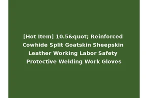 [Hot Item] 10.5" Reinforced Cowhide Split Goatskin Sheepskin Leather Working Labor Safety Protective Welding Work Gloves
