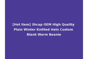[Hot Item] 3hcap OEM High Quality Plain Winter Knitted Hats Custom Blank Warm Beanie