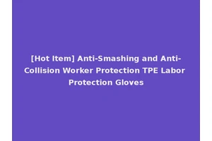 [Hot Item] Anti-Smashing and Anti-Collision Worker Protection TPE Labor Protection Gloves